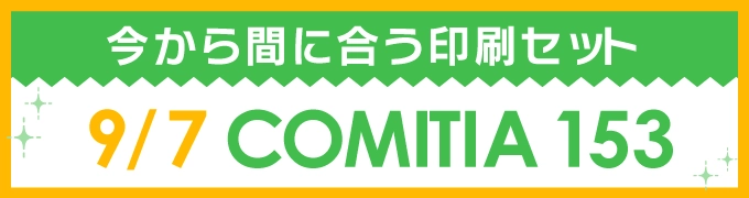 今から間に合う印刷セット 9/7 COMITIA153