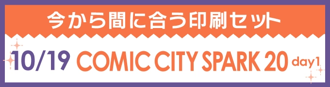 今から間に合う印刷セット 10/19 COMIC CITY SPARK 20 -day1-