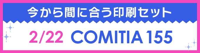 今から間に合う印刷セット 2/22 COMITIA 155
