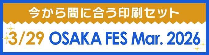今から間に合う印刷セット 3/29 OSAKA FES Mar. 2026