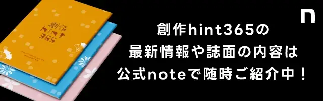 創作hint365の最新情報や誌面の内容は公式noteで随時ご紹介中！